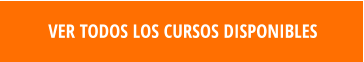 VER TODOS LOS CURSOS DISPONIBLES
