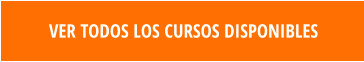 VER TODOS LOS CURSOS DISPONIBLES